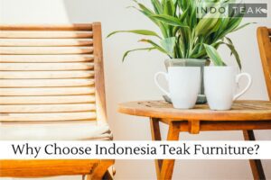 Why Choose Indonesia Teak Furniture?